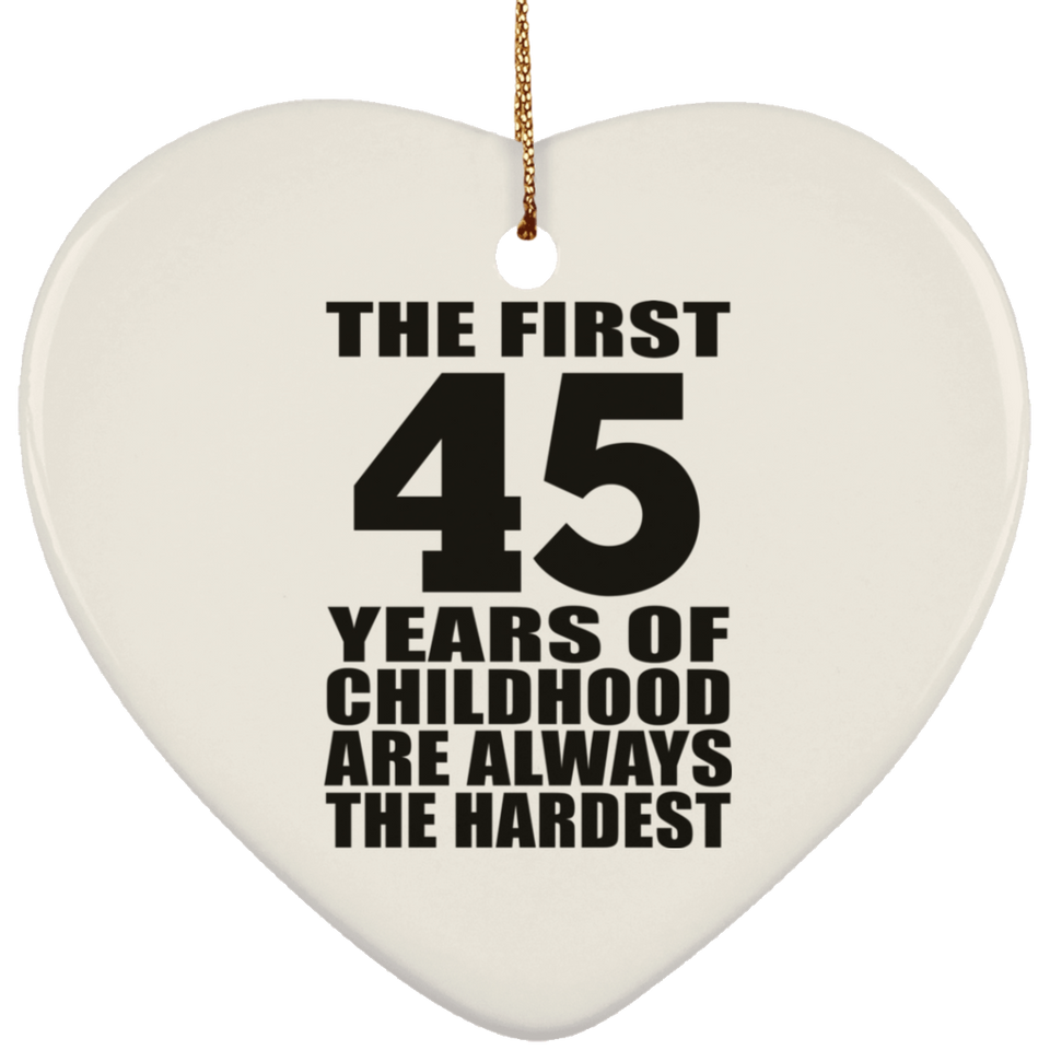 45th Birthday First 45 Years of Childhood Are The Hardest - Heart Ornament