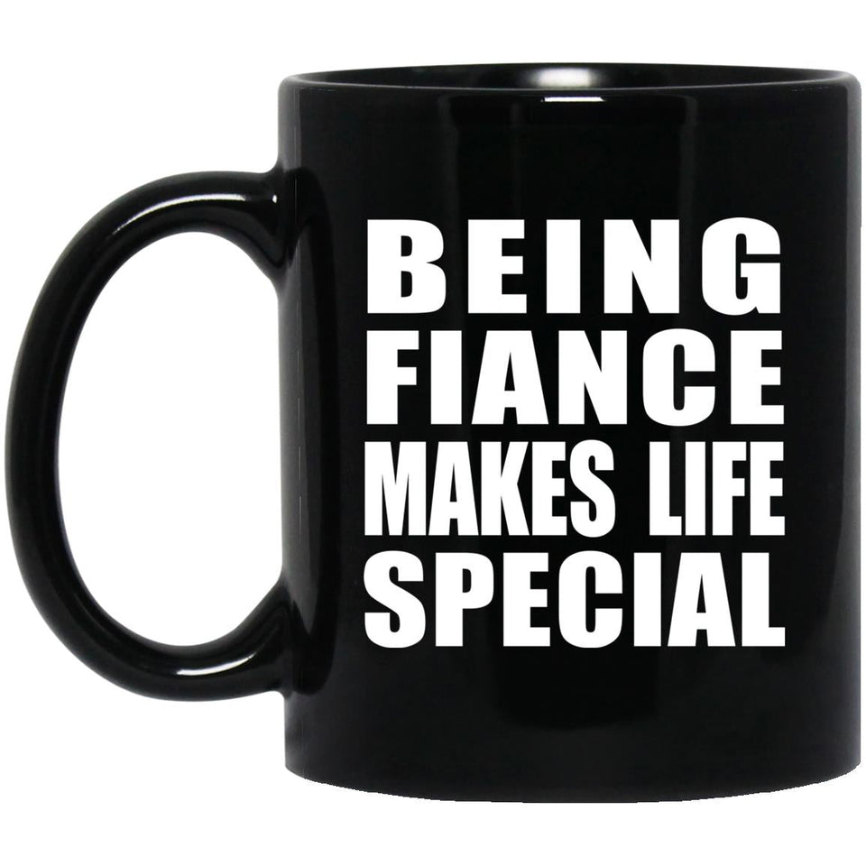 Being Fiance Makes Life Special - 11oz Coffee Mug Black