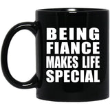 Being Fiance Makes Life Special - 11oz Coffee Mug Black