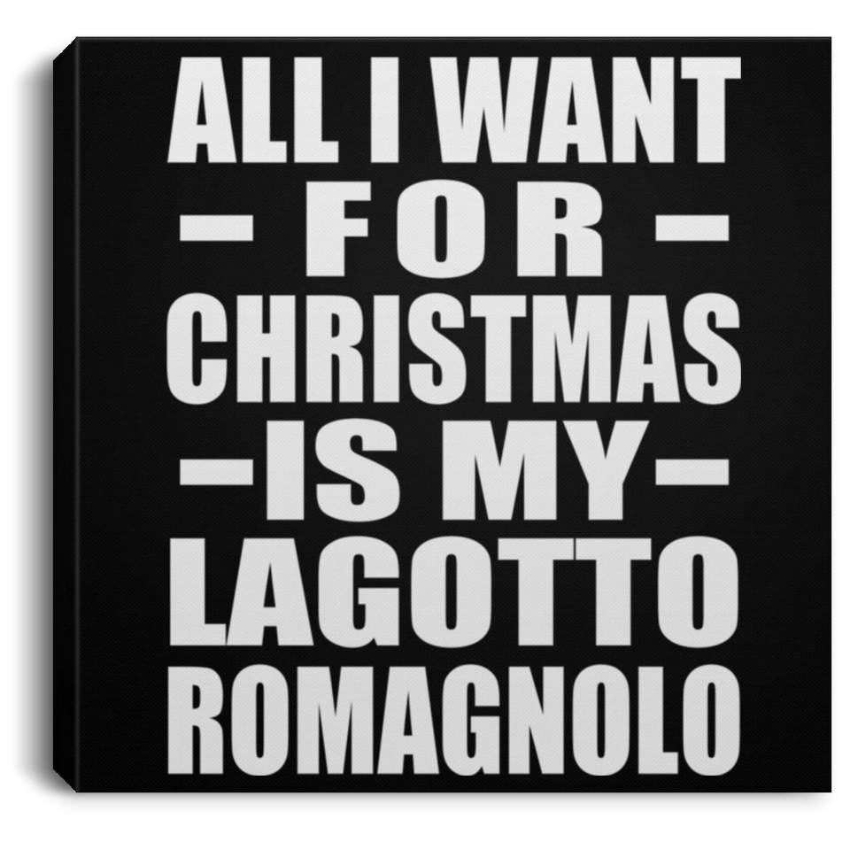 All I Want For Christmas Is My Lagotto Romagnolo - Canvas Square