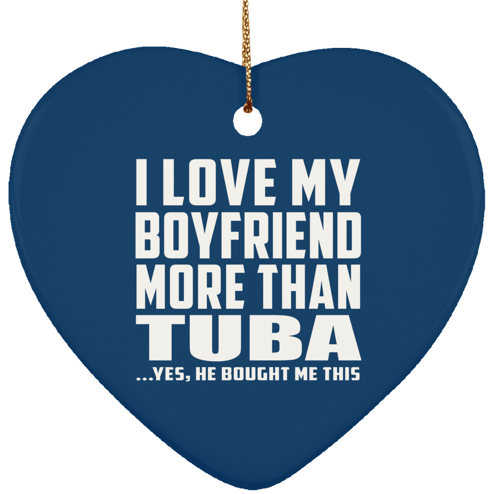 I Love My Boyfriend More Than Tuba - Heart Ornament