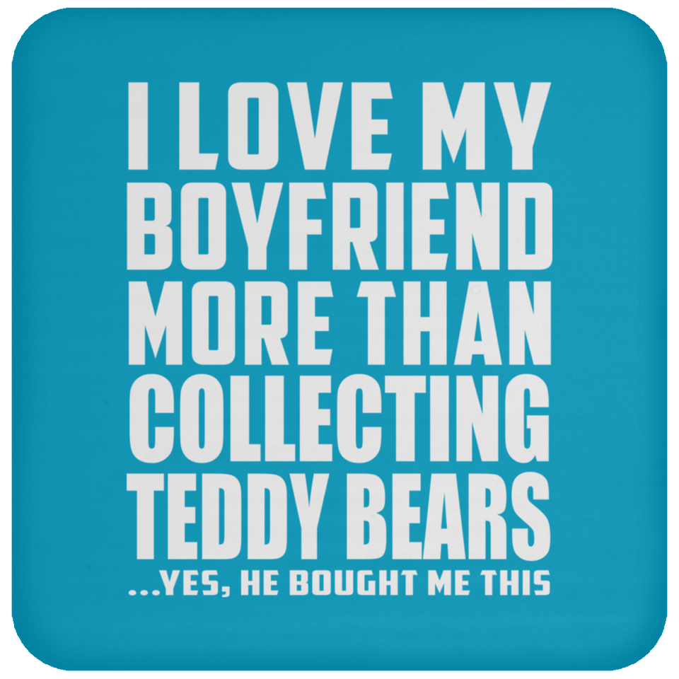 I Love My Boyfriend More Than Collecting Teddy Bears - Drink Coaster