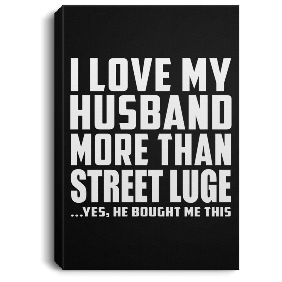 I Love My Husband More Than Street Luge - Canvas Portrait