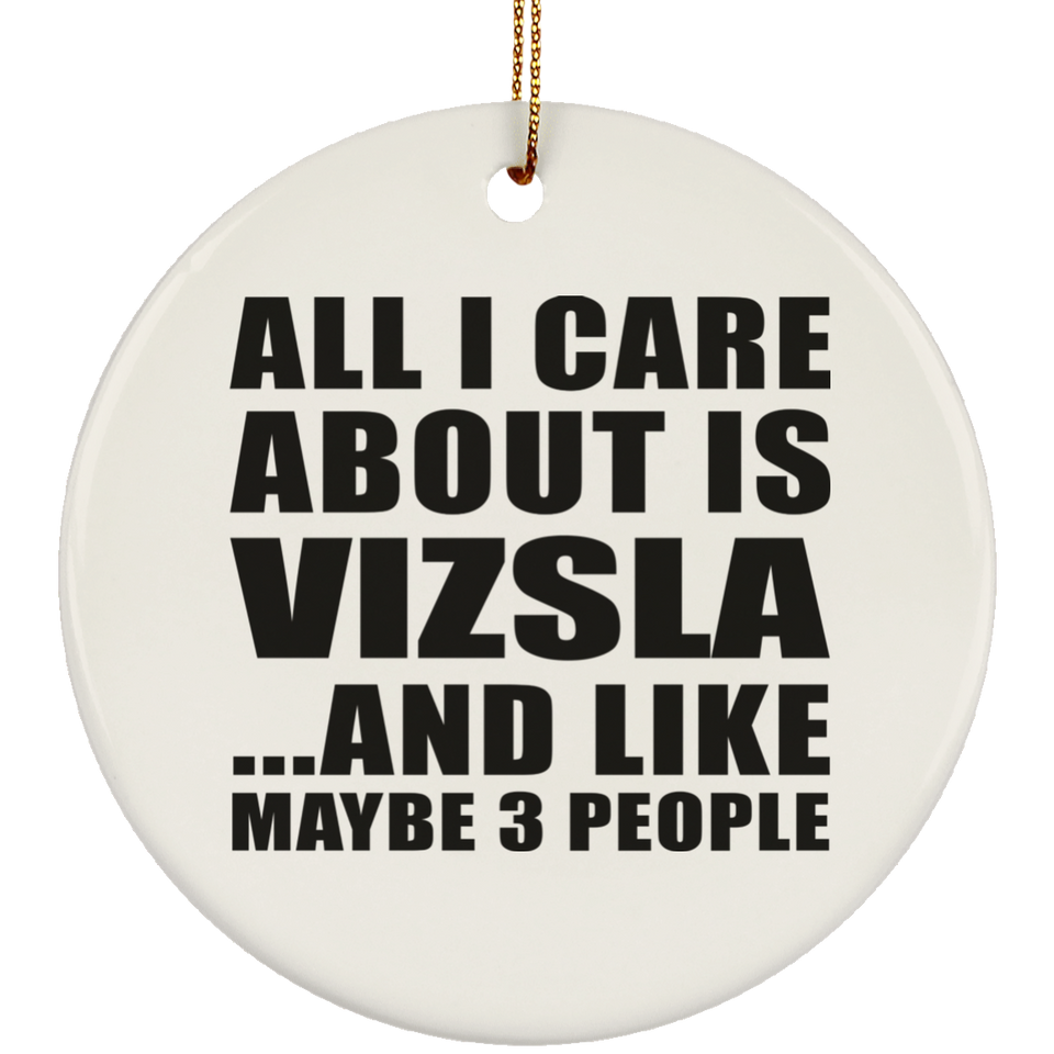All I Care About Is Vizsla - Circle Ornament