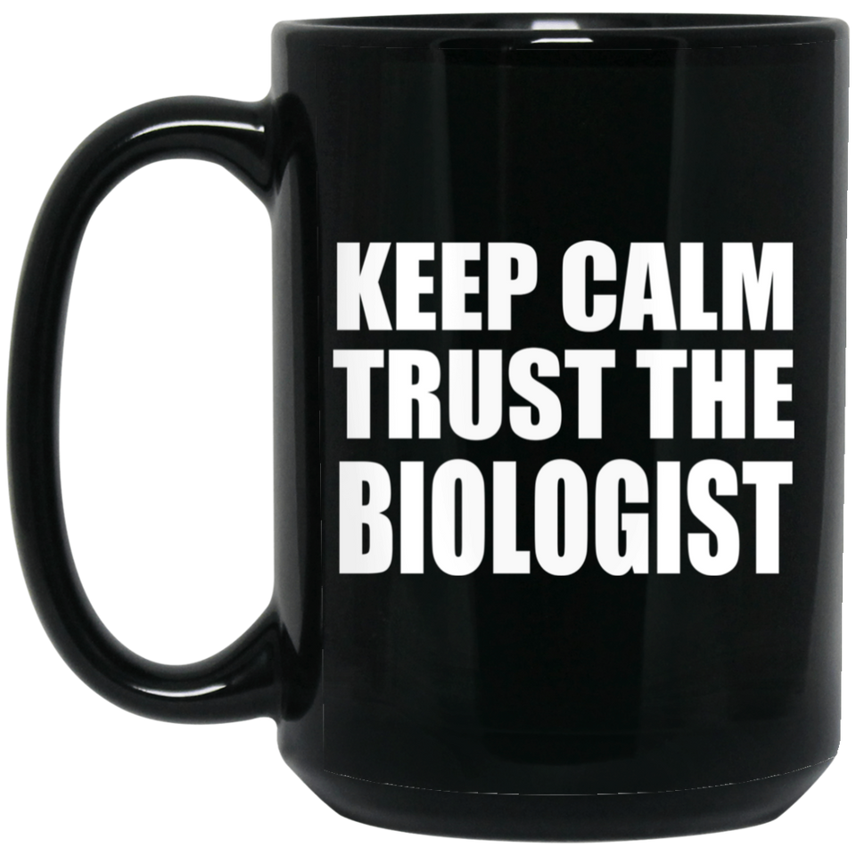 Keep Calm and Trust The Biologist - 15oz Coffee Mug Black