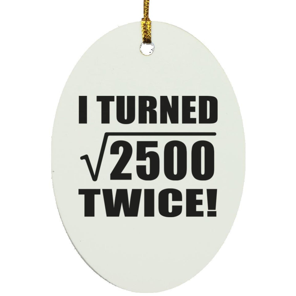 100th Birthday I Turned Square Root of 2500 Twice - Oval Ornament