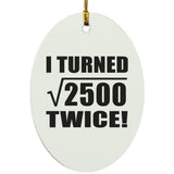 100th Birthday I Turned Square Root of 2500 Twice - Oval Ornament