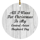 All I Want For Christmas Is My Central Asian Shepherd Dog - Circle Ornament F