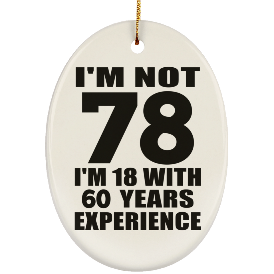 78th Birthday I'm Not 78 I'm 18 With 60 Years Experience - Oval Ornament