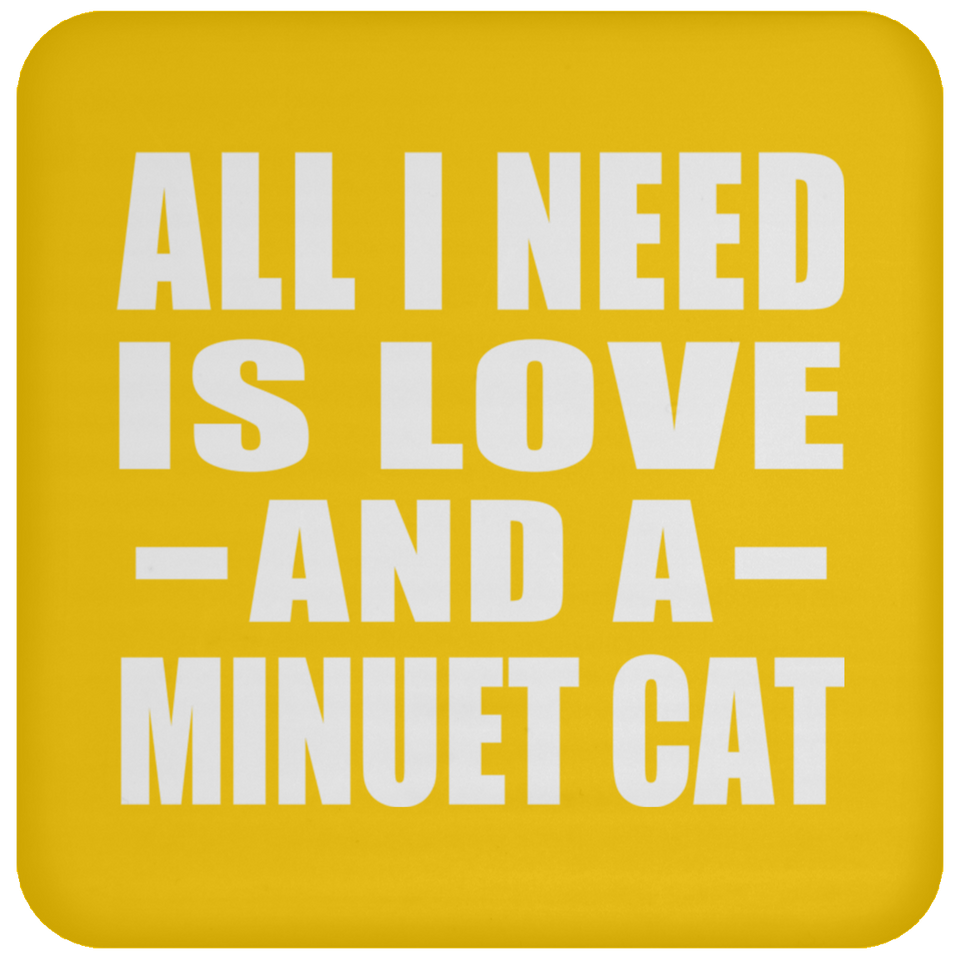 All I Need Is Love And A Minuet Cat - Drink Coaster