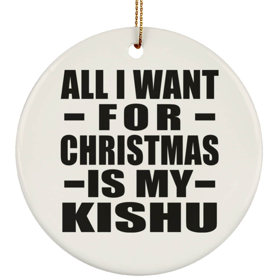 All I Want For Christmas Is My Kishu - Circle Ornament