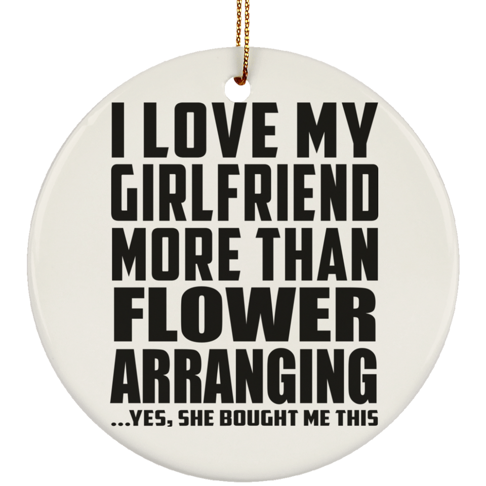 I Love My Girlfriend More Than Flower Arranging - Circle Ornament