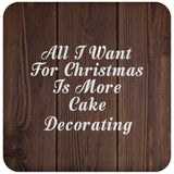 All I Want For Christmas Is More Cake Decorating - Drink Coaster D