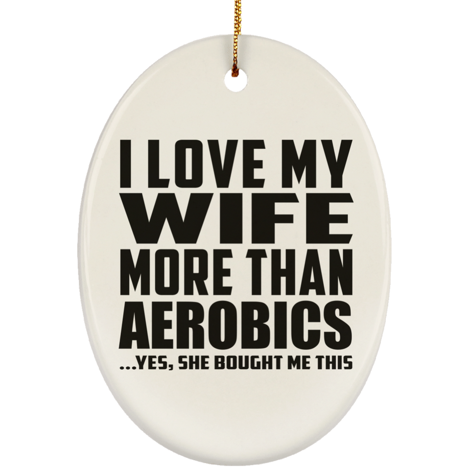 I Love My Wife More Than Aerobics - Oval Ornament