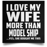 I Love My Wife More Than Model Ship - Poster Square