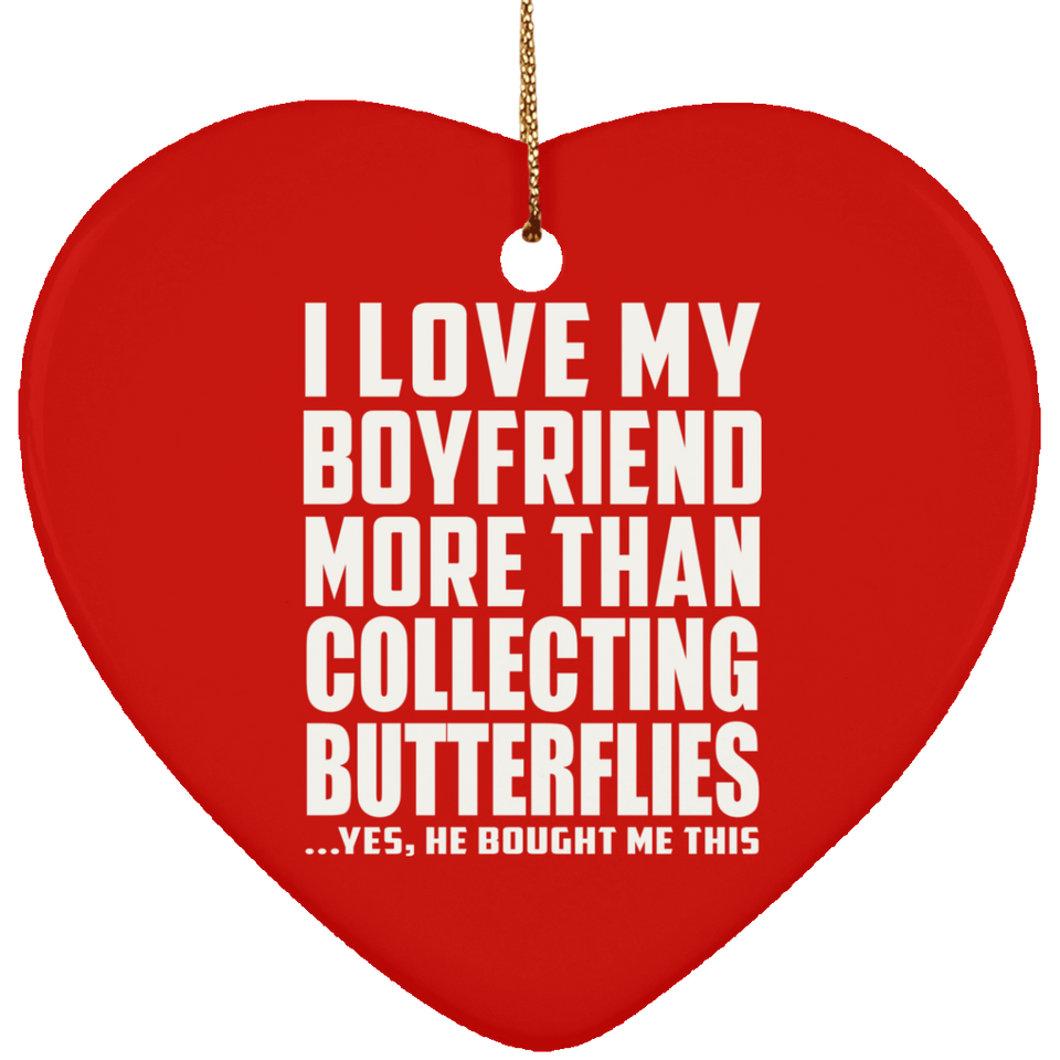 I Love My Boyfriend More Than Collecting Butterflies - Heart Ornament