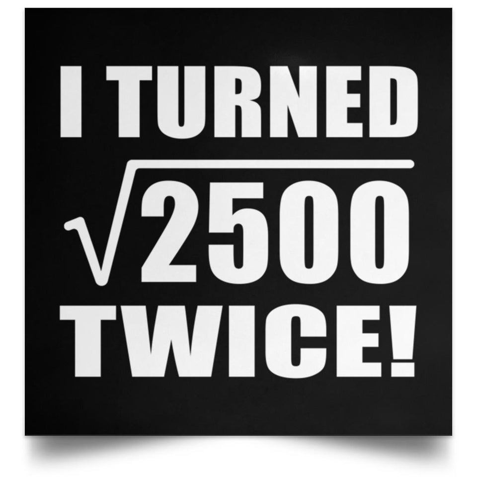 100th Birthday I Turned Square Root of 2500 Twice - Poster Square