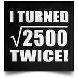 100th Birthday I Turned Square Root of 2500 Twice - Poster Square