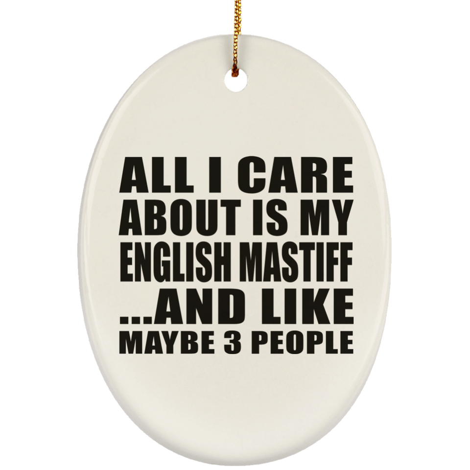All I Care About Is My English Mastiff - Oval Ornament