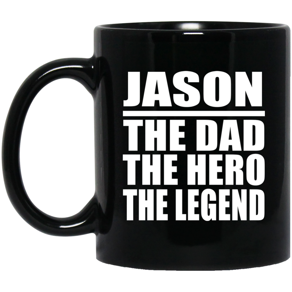 Jason The Dad The Hero The Legend - 11 Oz Coffee Mug Black