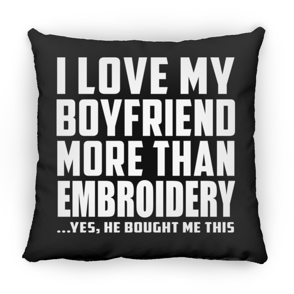 I Love My Boyfriend More Than Embroidery - Throw Pillow Black