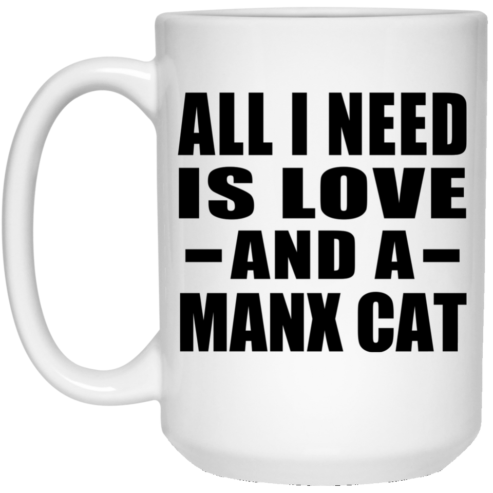 All I Need Is Love And A Manx Cat - 15 Oz Coffee Mug