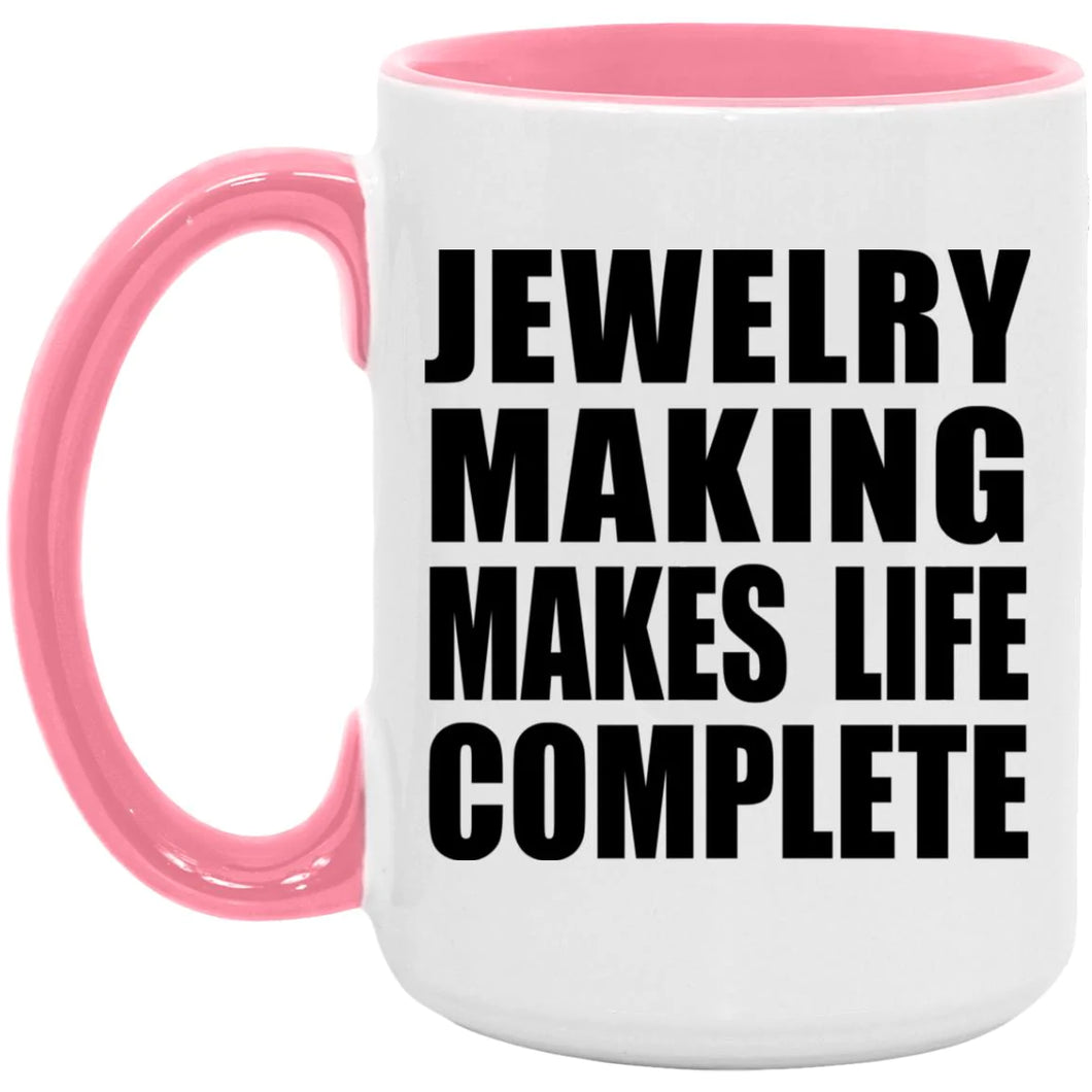 Jewelry Making Makes Life Complete - 15oz Accent Mug Pink