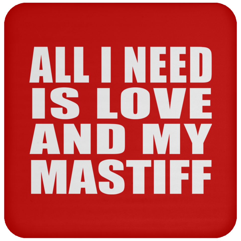 All I Need Is Love And My Mastiff - Drink Coaster