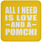 All I Need Is Love And A Pomchi - Drink Coaster