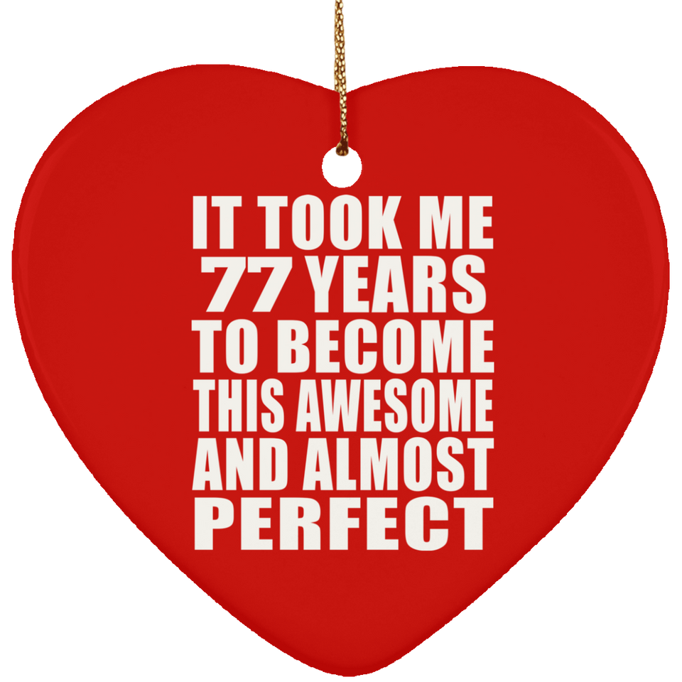 77th Birthday Took 77 Years To Become Awesome & Perfect - Heart Ornament