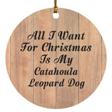 All I Want For Christmas Is My Catahoula Leopard Dog - Circle Ornament C