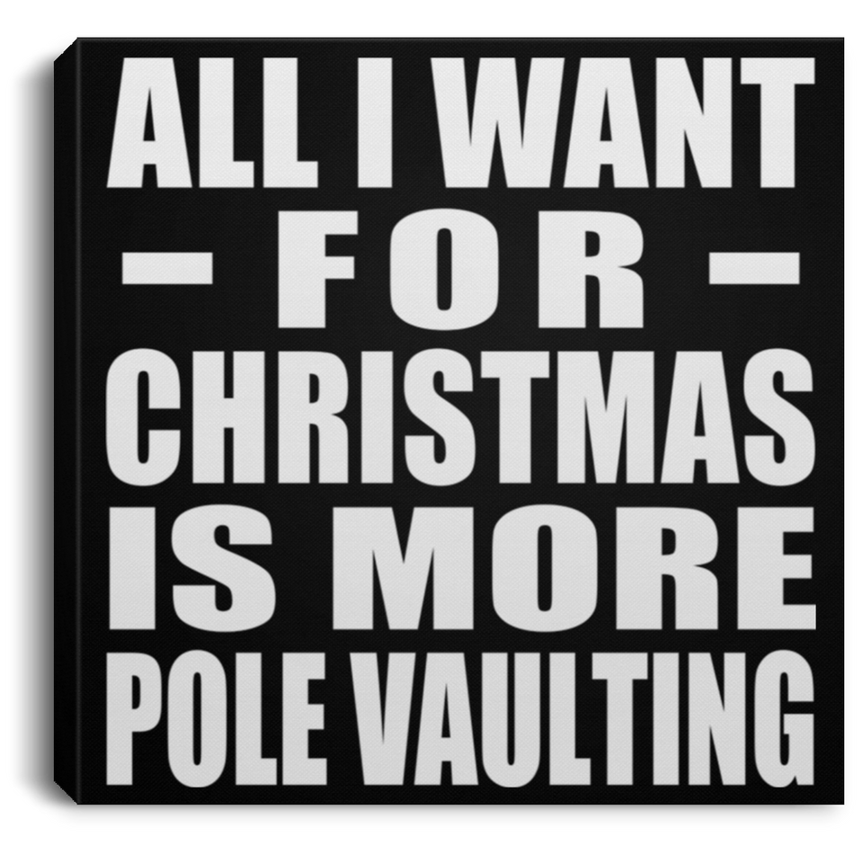 All I Want For Christmas Is More Pole Vaulting - Canvas Square