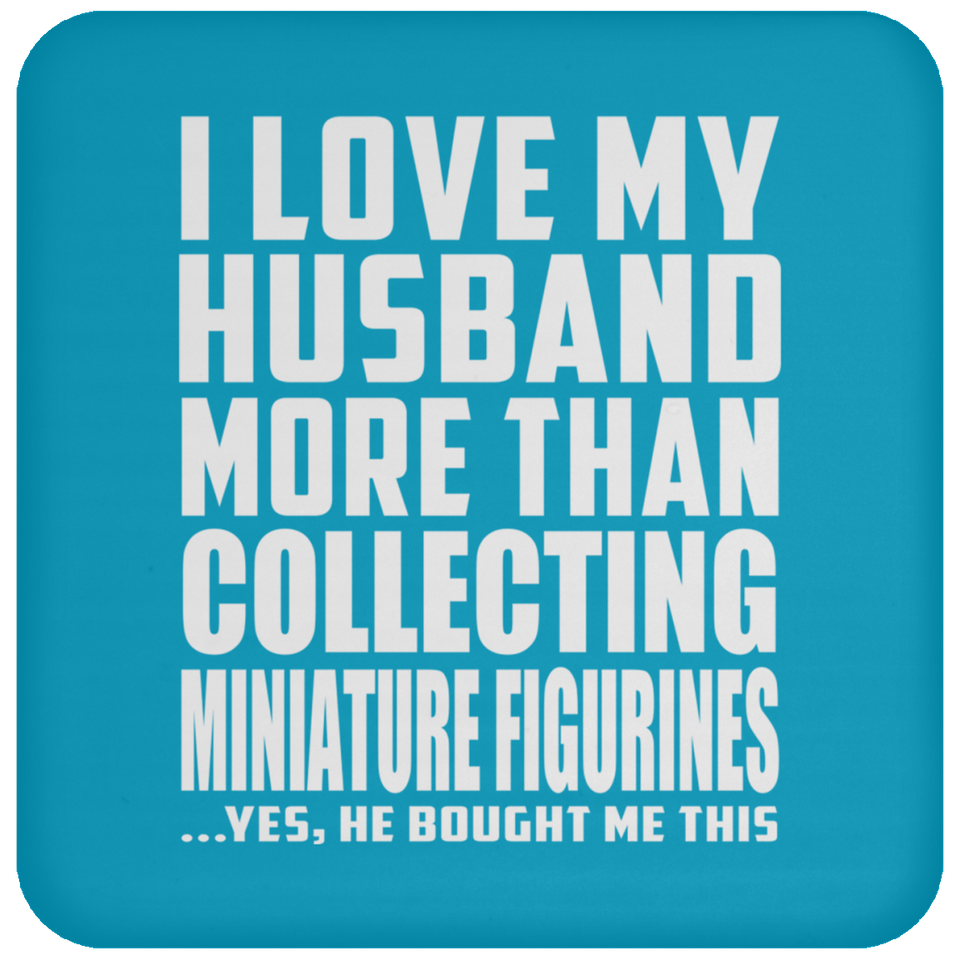 I Love My Husband More Than Collecting Miniature Figurines - Drink Coaster