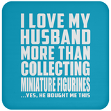 I Love My Husband More Than Collecting Miniature Figurines - Drink Coaster