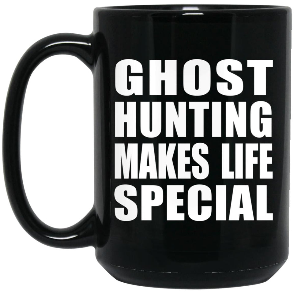 Ghost Hunting Makes Life Special - 15oz Coffee Mug Black