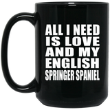 All I Need Is Love And My English Springer Spaniel - 15 Oz Coffee Mug Black