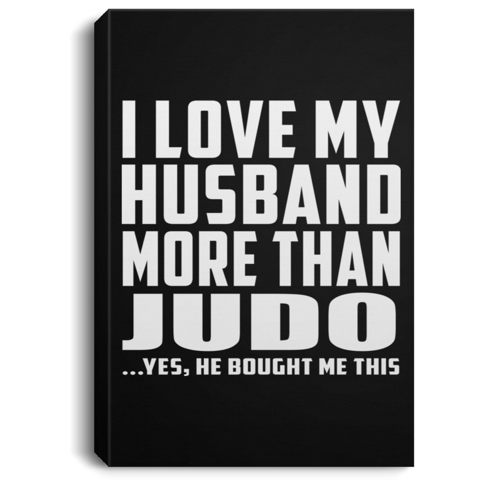 I Love My Husband More Than Judo - Canvas Portrait