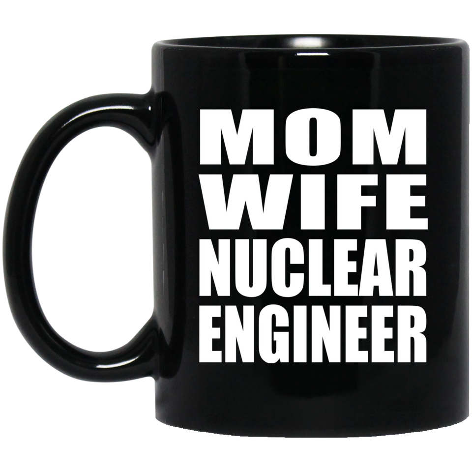 Mom Wife Nuclear Engineer - 11oz Coffee Mug Black