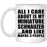 All I Care About Is My Miniature Schnauzer - 11 Oz Coffee Mug