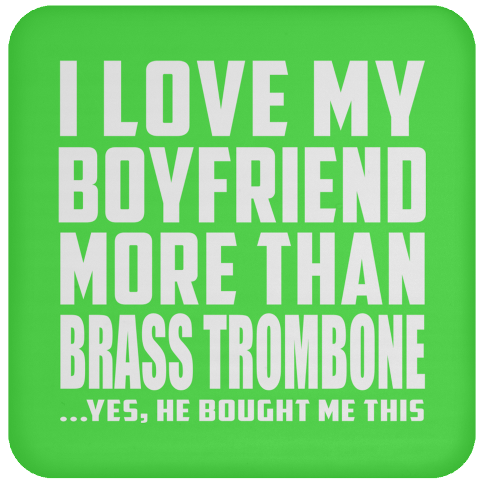 I Love My Boyfriend More Than Brass Trombone - Drink Coaster