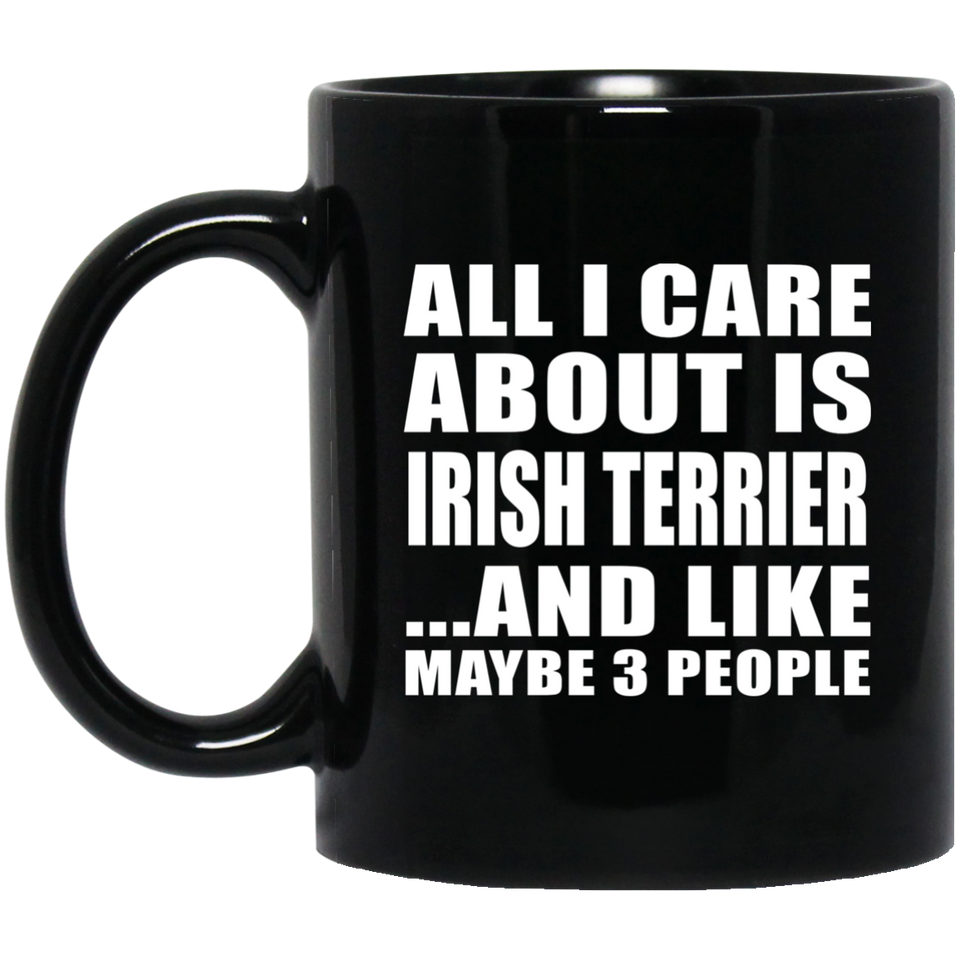 All I Care About Is Irish Terrier - 11 Oz Coffee Mug Black