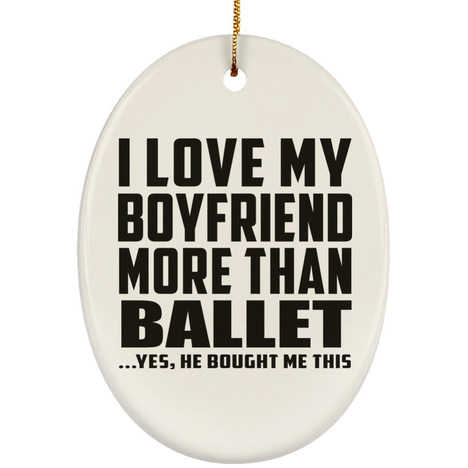 I Love My Boyfriend More Than Ballet - Oval Ornament