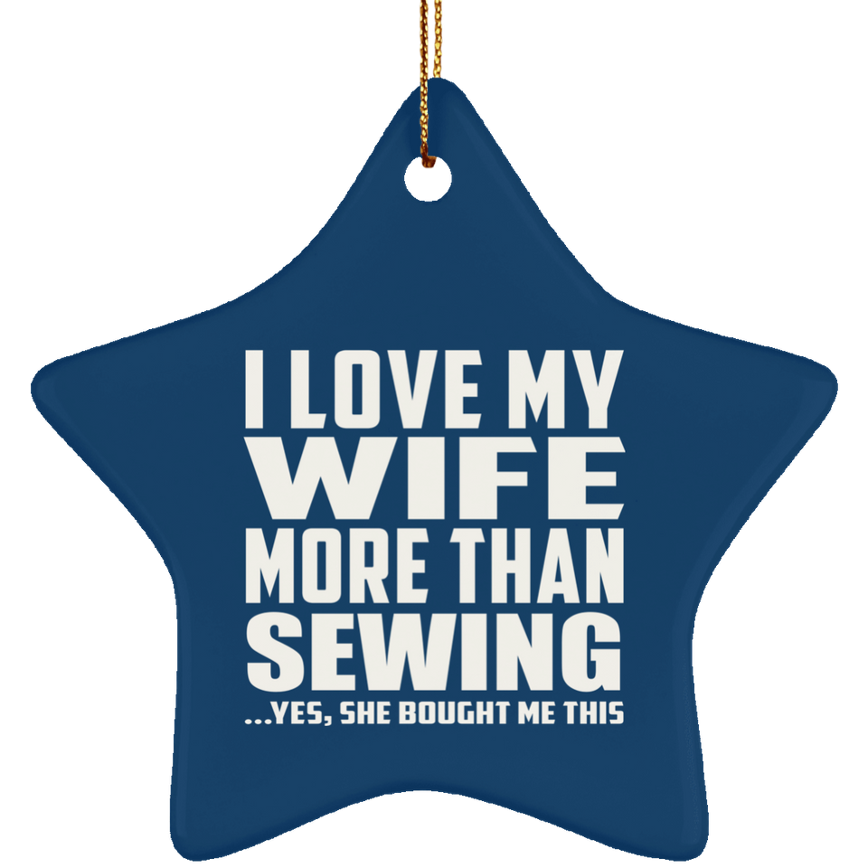 I Love My Wife More Than Sewing - Star Ornament