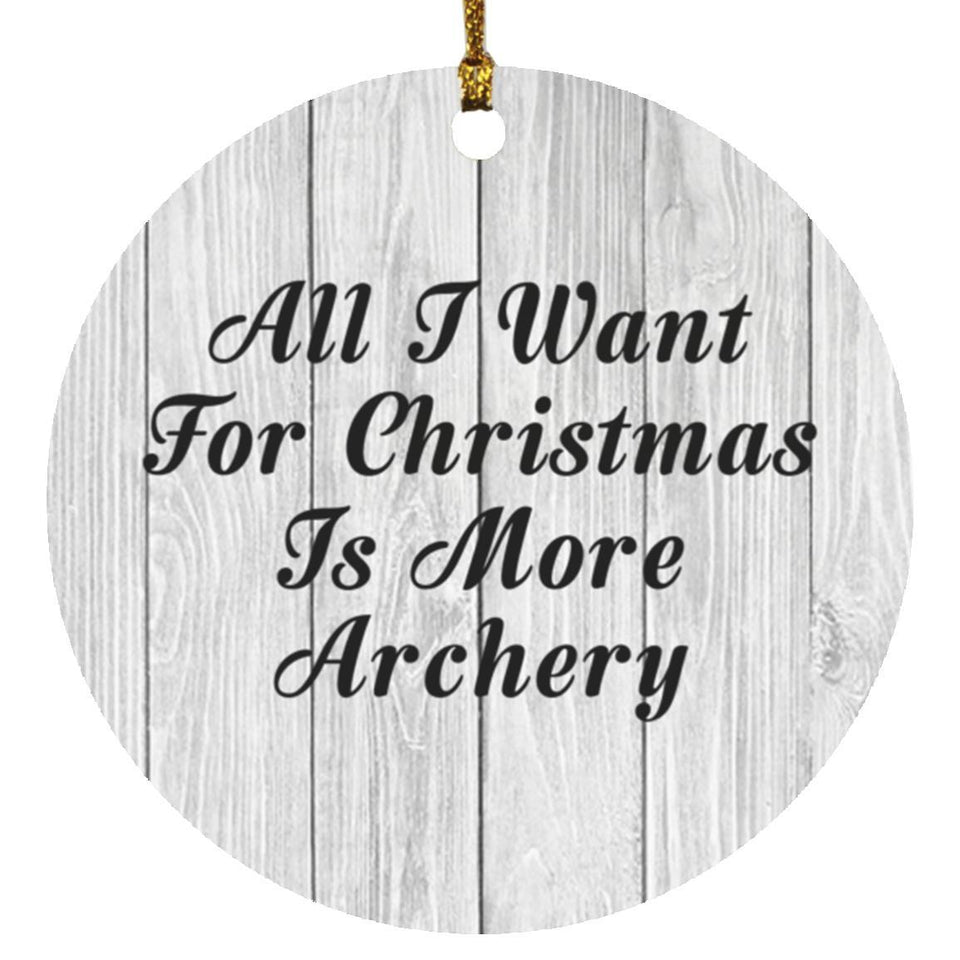 All I Want For Christmas Is More Archery - Circle Ornament F