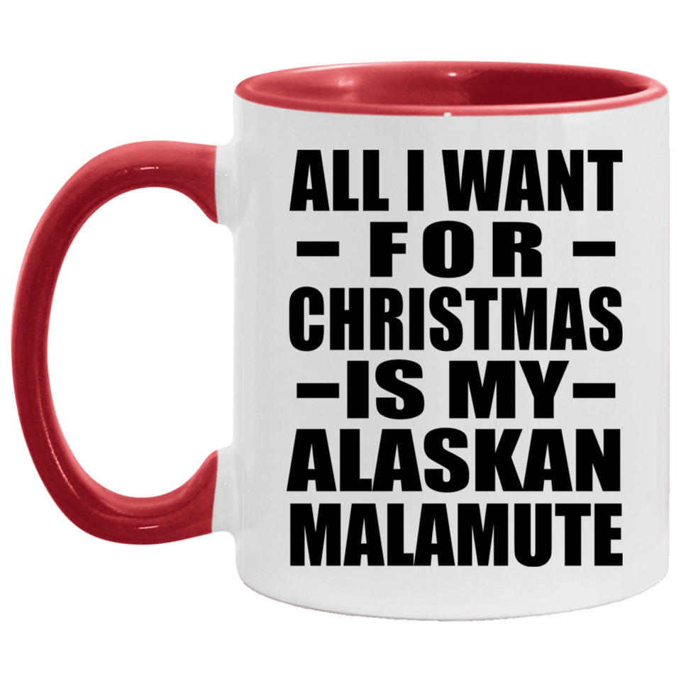 All I Want For Christmas Is My Alaskan Malamute - 11oz Accent Mug Red