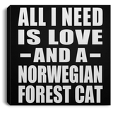 All I Need Is Love And A Norwegian Forest Cat - Canvas Square