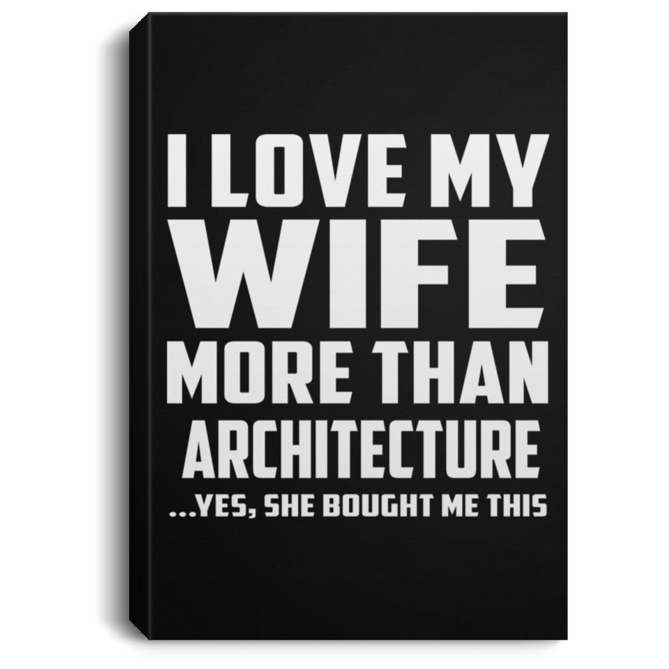 I Love My Wife More Than Architecture - Canvas Portrait