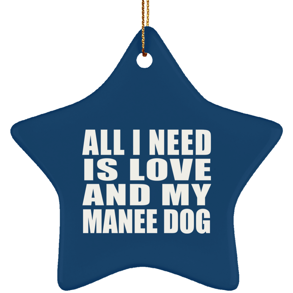 All I Need Is Love And My Manee Dog - Star Ornament