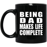 Being Dad Makes Life Complete - 11oz Coffee Mug Black