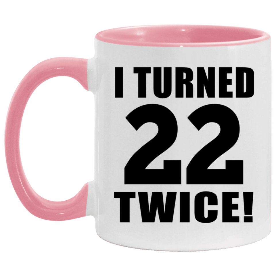44th Birthday I Turned 22 Twice - 11oz Accent Mug Pink